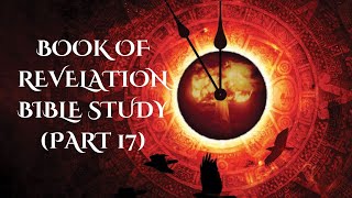 Book of Revelation Bible Study Part 17 [upl. by Pfeifer]