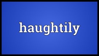 Haughtily Meaning [upl. by Goldberg]