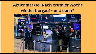 Aktienmärkte Nach brutaler Woche wieder bergauf  und dann Marktgeflüster Teil 1 [upl. by Earased]