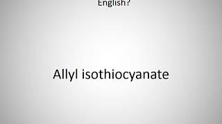 How to say Allyl isothiocyanate in English [upl. by Atoiyanap448]