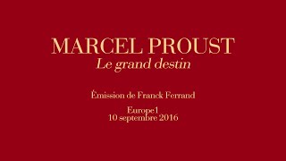 MARCEL PROUST  Le Grand Destin raconté par Franck Ferrand  Europe1 10 septembre 2016 audio [upl. by Habeh]