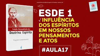 Aula 17  ESDE 1  Influência dos Espíritos em nossos pensamentos e atos [upl. by Krug]