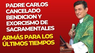 PADRE CARLOS CANCELADO BENDICIÓN Y EXORCISMO DE SACRAMENTALES ARMAS PODEROSAS DE  ÚLTIMOS TIEMPOS [upl. by Derick]