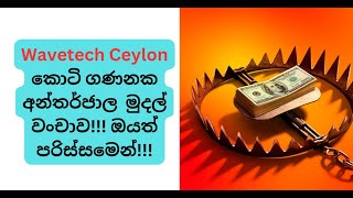 Wavetech Ceylon කොටි ගණනක අන්තර්ජාල මුදල් වංචාව ඔයත් පරිස්සමෙන් sinhala online [upl. by Alleuqcaj253]