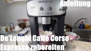 Espresso Kaffee zubereiten DeLonghi Caffè Corso ESAM2803SB 2600 22XY 26XY 28XY Kaffeevollautomat [upl. by Eyahc859]