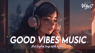 Good Vibes Music 🍇 Spotify Playlist Chill Vibes  Latest English Songs With Lyrics [upl. by Kinsley]