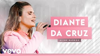 Aline Barros  Diante da Cruz At The Cross Ao Vivo [upl. by Eem]