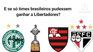 E se só times brasileiros pudessem ganhar a Libertadores REMASTERIZADO [upl. by Amato]