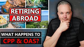 What Happens To Your CPP amp OAS If You Retire Abroad [upl. by Jason]