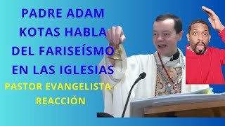 PADRE ADAM KOTAS  EL FARISEISMO EN LA IGLESIA  Pastor Evangelista Reacción [upl. by Arturo618]