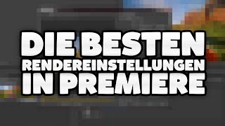 Die besten Rendereinstellungen in Premiere ★ Premiere Tutorial [upl. by Quinby]