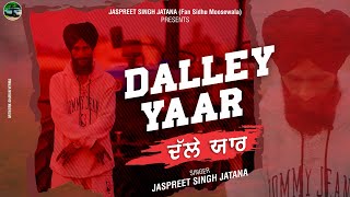 DALLEY YAAR  ਦੱਲੇ ਯਾਰ  official video  singer  JASPREET SINGH JATANA  music  RAJ KHAIRA [upl. by Cal]