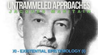 Untrammeled Approaches by Maritain Ch XI Existential Epistemology Wounded Nature [upl. by Shiau977]