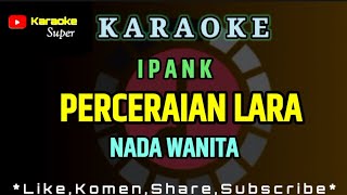 Ipank  PERCERAIAN LARA  KARAOKE  Nada Wanita  Cewek [upl. by Calypso393]