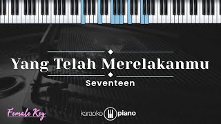 Yang Telah Merelakanmu  Seventeen KARAOKE PIANO  FEMALE KEY [upl. by Jammal]