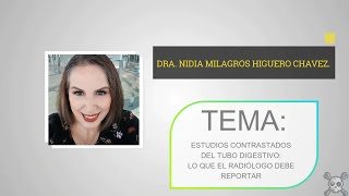 ESTUDIOS CONTRASTADOS DEL TUBO DIGESTIVO LO QUE EL RADIÓLOGO DEBE REPORTAR DRA NIDIA HIGUERO C [upl. by Nonnah]