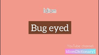 What does “ Bug eyed “ mean  Speak English fluently IdiomDictionary [upl. by Rj]