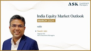 India Equity Market Outlook  March 2024  Sumit Jain Deputy CIO ASK Investment Managers [upl. by Hessney]