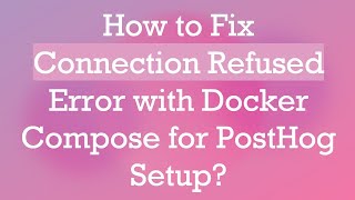 How to Fix Connection Refused Error with Docker Compose for PostHog Setup [upl. by Shanley]