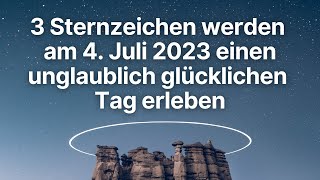 Der 4 Juli 2023 Ein magischer Tag für diese 3 Sternzeichen voller Glück und Freude horoskop [upl. by Jasper423]