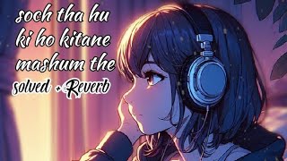 Soch tha hu ki ho kitane mashum the sloved Reverb lofi lofi lofimusic song [upl. by Karita]