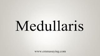 How To Say Medullaris [upl. by Eiralav]