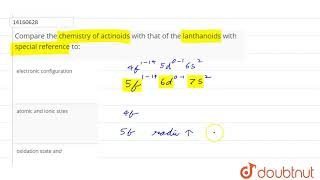 Compare the chemistry of actinoids with that of the lanthanoids with special reference to [upl. by Bolme392]