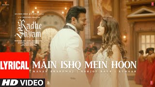 Main Ishq Mein Hoon Lyrical  Radhe Shyam  Prabhas Pooja H Manan Bhardwaj Harjot K Kumaar [upl. by Mohsen]