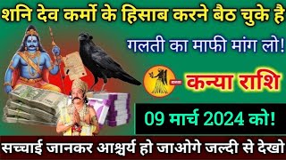 कन्या राशि9 मार्च 2024शनि देव कर्मो के हिसाब करने बैठेंगेगलती का माफी मांग लोKanya rashi 2024 [upl. by Erdreid]