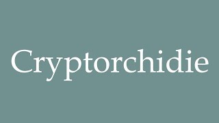 How to Pronounce Cryptorchidie Cryptorchidism Correctly in French [upl. by Paynter]