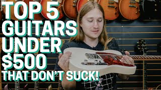 Top 5 Guitars Under 500 That Dont Suck [upl. by Regor756]