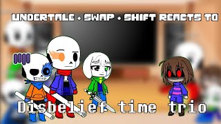 Undertale  swap  shift reacts to Disbelief time trio [upl. by Araik]