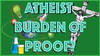 The Atheist Burden of Proof [upl. by Bentlee]