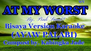 AT MY WORST  by Pink SweetKARAOKE bisaya versionAYAW PALABIby Kabingka Jade [upl. by Wandie]