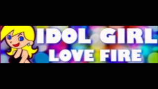 IDOL GIRL 「LOVE FIRE ＬＯＮＧ」 [upl. by Thirza396]