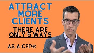 5 Ways To Attract New Clients To You Best Ways To Attract New Clients As a CFP® [upl. by Nyleahcim]