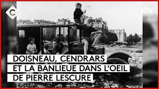 Doisneau Cendrars et la Banlieue  L’Oeil de Pierre  C à Vous  23102023 [upl. by Parcel]