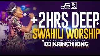 DEEP SWAHILI WORSHIP MIX OF ALL TIME 2HRS UNITERRUPTED SWAHILI WORSHIP GOSPEL MIX  DJ KRINCH KING [upl. by Nyleak670]