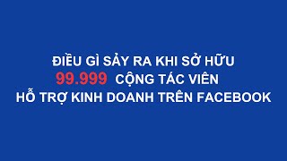 SẼ RA SAO KHI SỞ HỮU 99999 TÀI KHOẢN CỘNG TÁC VIÊN HỖ TRỢ KINH DOANH TRÊN FACEBOOK [upl. by Lenni]