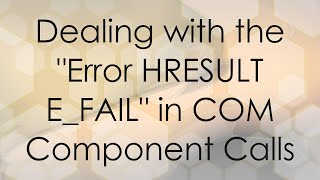 Dealing with the quotError HRESULT EFAILquot in COM Component Calls [upl. by Tempa]