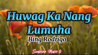 Huwag Ka Nang Lumuha Bing Rodrigo with Lyrics [upl. by Konopka]