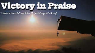 Victory in Praise Lessons from 2 Chronicles 20 Jehoshaphats Story [upl. by Augusta898]