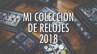 Mi Colección de Relojes 2018  Coleccionismo Relojero  ¿Cuántos Relojes Tengo [upl. by Lekzehcey]