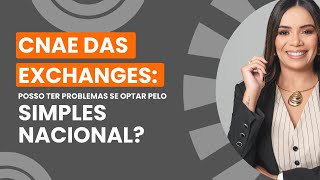 CNAE das EXCHANGES Posso ter problemas se optar pelo Simples Nacional [upl. by Itra449]