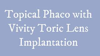 Topical Phaco with Vivity Toric IOL Implantation [upl. by Aneeg433]