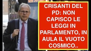 CRISANTI DEL PD NON CAPISCO LE LEGGI IN PARLAMENTO IN AULA IL VUOTO COSMICO [upl. by Irrehc]