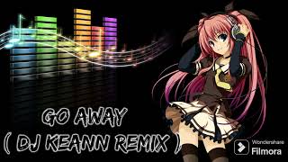 Go Away Dj Keanne Remix [upl. by Goldina982]