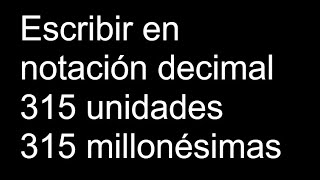 Escribir en notación decimal 315 unidades 315 millonésimas [upl. by Holds753]