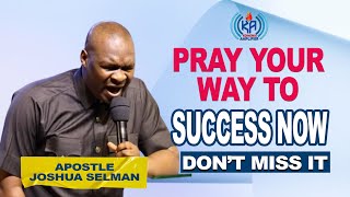 PRAY YOUR WAY TO SUCCESS NOW BY APOSTLE JOSHUA SELMAN [upl. by Yrrok]