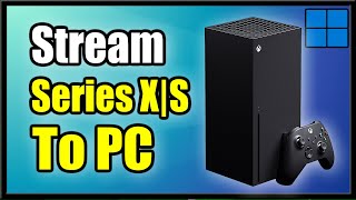 How to Stream Xbox Series XS to PC Best Method [upl. by Euqirat744]